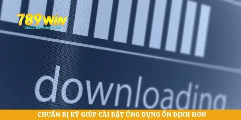 Chuẩn bị kỹ giúp cài đặt ứng dụng ổn định hơn