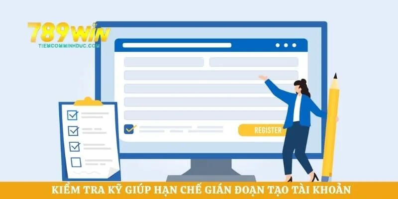 Kiểm tra kỹ giúp hạn chế gián đoạn tạo tài khoản