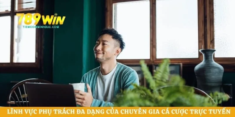 Lĩnh vực phụ trách đa dạng của chuyên gia cá cược trực tuyến