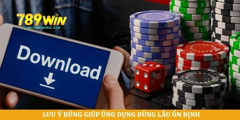 Lưu ý đúng giúp ứng dụng dùng lâu ổn định