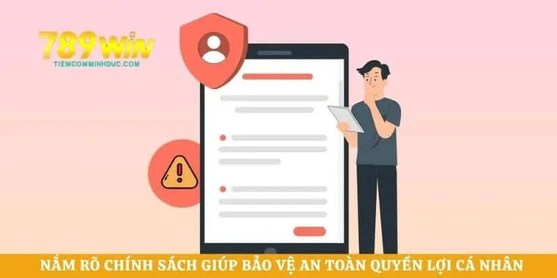 Nắm rõ chính sách giúp bảo vệ an toàn quyền lợi cá nhân