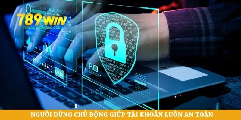 Người dùng chủ động giúp tài khoản luôn an toàn