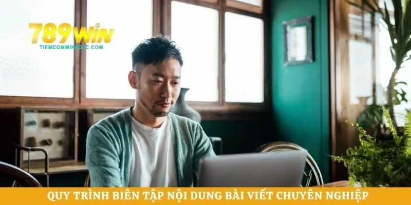 Quy trình biên tập nội dung bài viết chuyên nghiệp 
